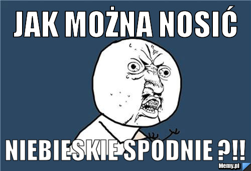 JAK MOŻNA NOSIĆ NIEBIESKIE SPODNIE ?!!
