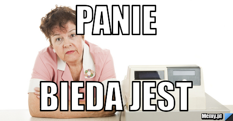 PANIE  BIEDA JEST