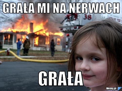 Grała mi na nerwach grała