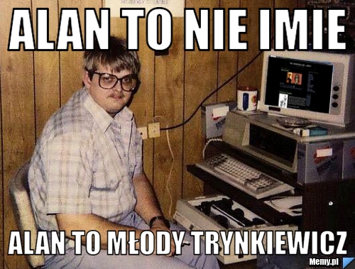 Alan to nie imie Alan to młody Trynkiewicz