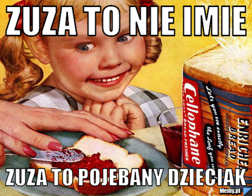 Zuza to nie imie zuza to pojebany dzieciak