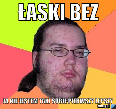 ŁASKI BEZ JA NIE JESTEM TAKI SOBIE PIERWSZY LEPSZY