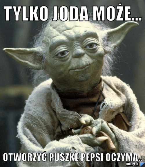 Tylko joda może...                Otworzyć puszke pepsi oczyma..