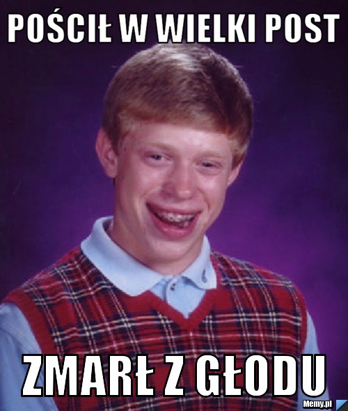 Pościł w wielki post Zmarł z głodu