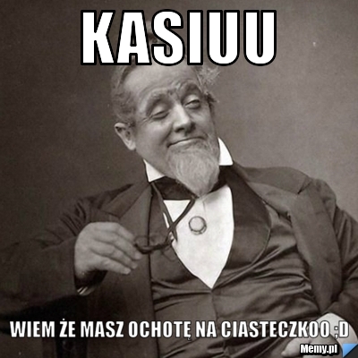 Kasiuu  Wiem że masz ochotę na ciasteczkoo ;D 