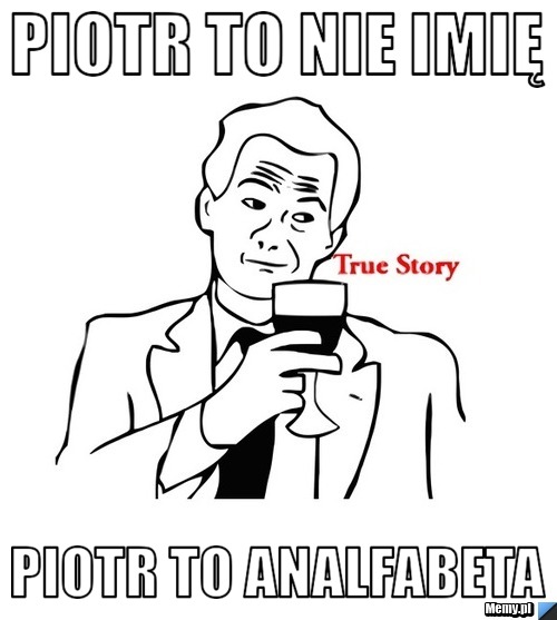 Piotr To nie imię  piotr to analfabeta
