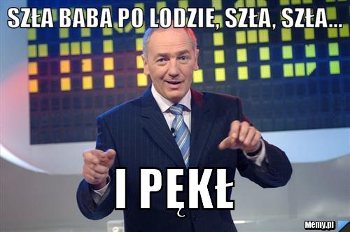 Szła baba po lodzie, szła, szła... i pękł
