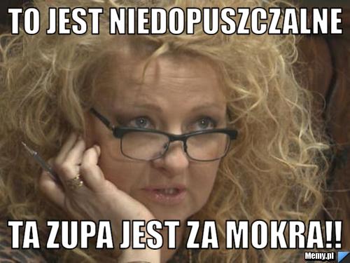 TO JEST NIEDOPUSZCZALNE TA ZUPA JEST ZA MOKRA!!
