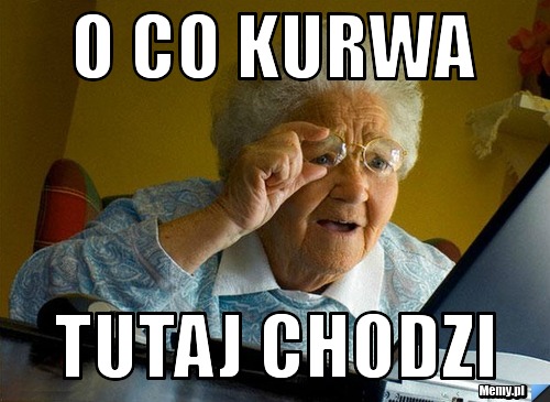 O co kurwa tutaj chodzi