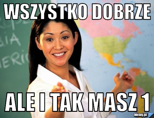 Wszystko dobrze  ale i tak masz 1 