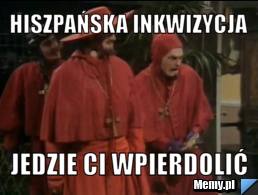 Hiszpańska inkwizycja  Jedzie ci wpierdolić 