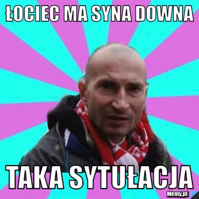łociec ma syna downa  Taka sytułacja