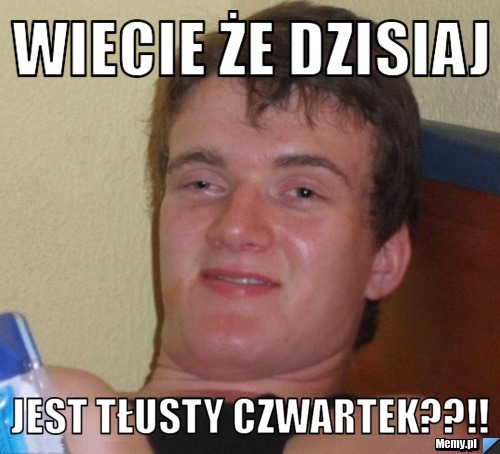 Wiecie Że Dzisiaj Jest TŁusty Czwartek Memy Pl