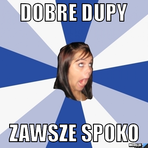 Dobre dupy Zawsze spoko