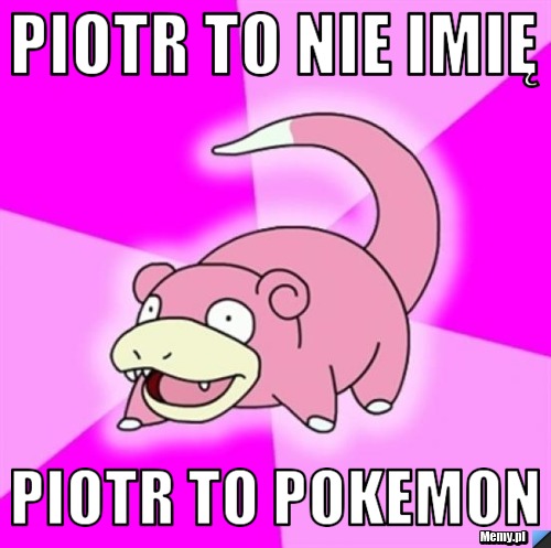 Piotr to nie imię Piotr to pokemon