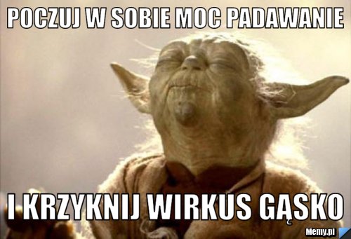 Poczuj w sobie moc Padawanie I krzyknij WIRKUS GĄSKO 