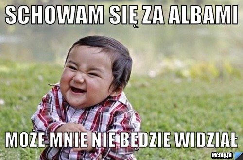 Schowam się za albami może mnie nie będzie widział 