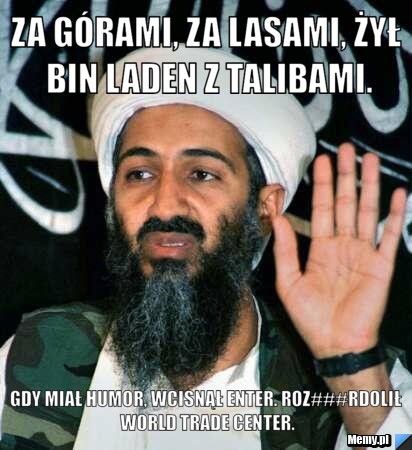 Za g&oacute;rami, za lasami, żył Bin Laden z talibami. Gdy miał humor, wcisnął enter. Roz###rdolił World Trade Center.