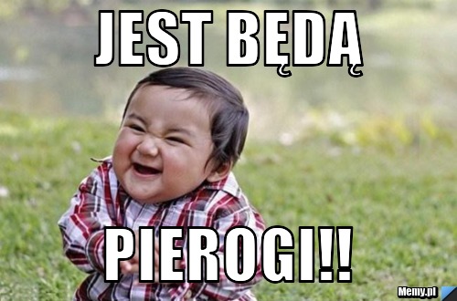 JEST BĘDĄ  PIEROGI!!