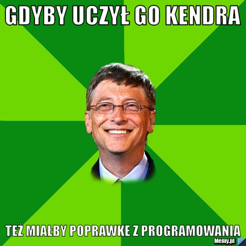 Gdyby uczył go Kendra Też miałby poprawke z Programowania