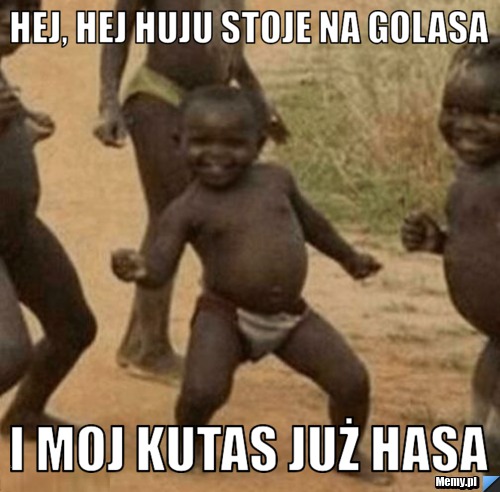 Hej, hej huju stoje na GOLASA i moj kutas już hasa