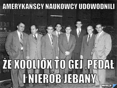 Amerykańscy naukowcy udowodnili  Że XoolioX to gej ,pedał i nierób jebany