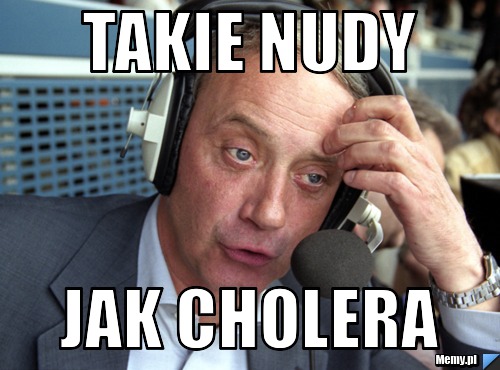 Takie nudy jak cholera