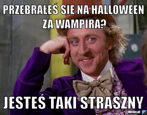 Przebrałeś się na halloween za wampira? jesteś taki straszny