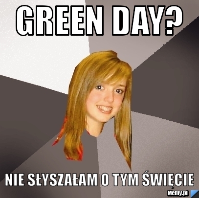 Green day? nie słyszałam o tym święcie 