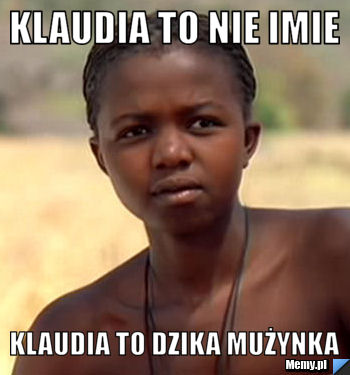 Klaudia to nie imie  Klaudia to dzika mużynka