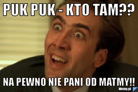 Puk puk - kto tam?? Na pewno nie pani od matmy!!