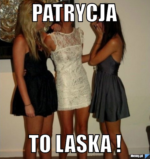 Patrycja to laska !