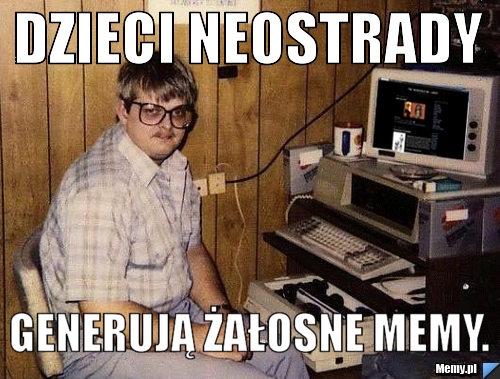Dzieci Neostrady Generują żałosne memy.