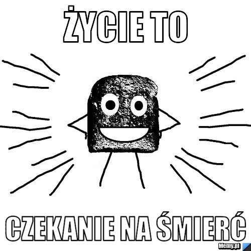 Życie to czekanie na śmierć 