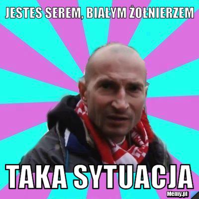 Jestes serem, białym żołnierzem Taka sytuacja