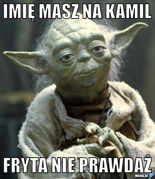 Imię masz na Kamil Fryta nie prawdaż