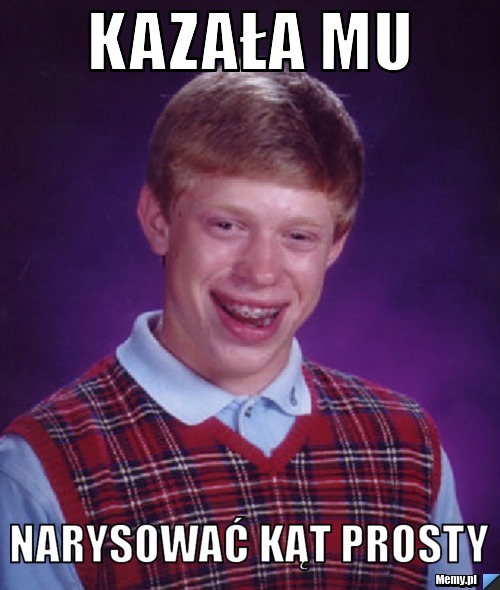 Kazała mu narysować kąt prosty
