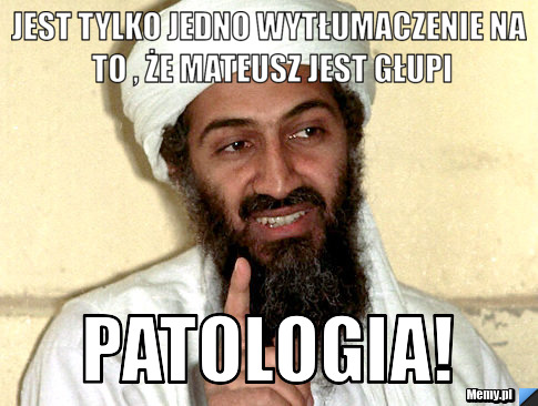 Jest tylko jedno wytłumaczenie na to , że mateusz jest głupi patologia!