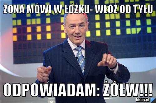 żona mówi w łóżku- włóż od tyłu odpowiadam: żółw!!!