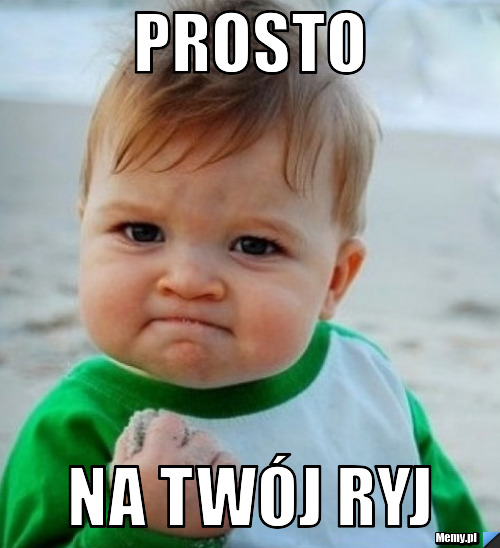 Prosto na tw&oacute;j ryj