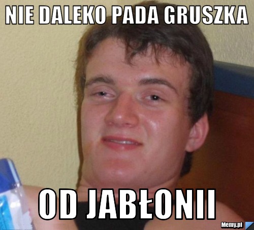 Nie daleko pada gruszka  od jabłonii
