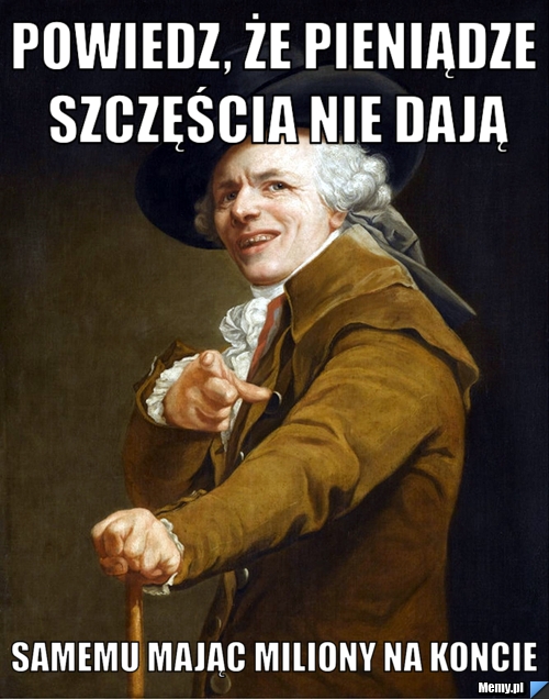 Powiedz, że pieniądze szczęścia nie dają Samemu mając miliony na koncie
