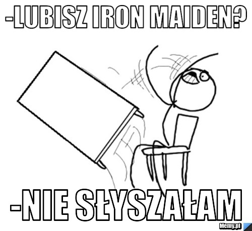 -lubisz Iron Maiden? -Nie słyszałam