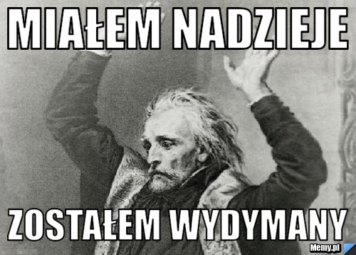 Miałem nadzieje  Zostałem wydymany