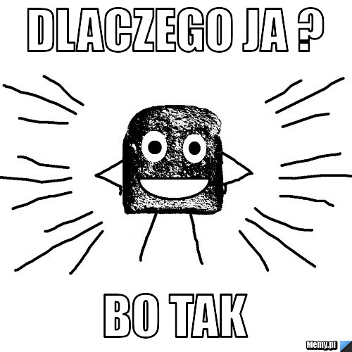 Dlaczego ja ? Bo tak