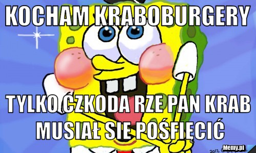 Kocham kraboburgery  tylko czkoda rze pan krab musiał sie pośfięcić