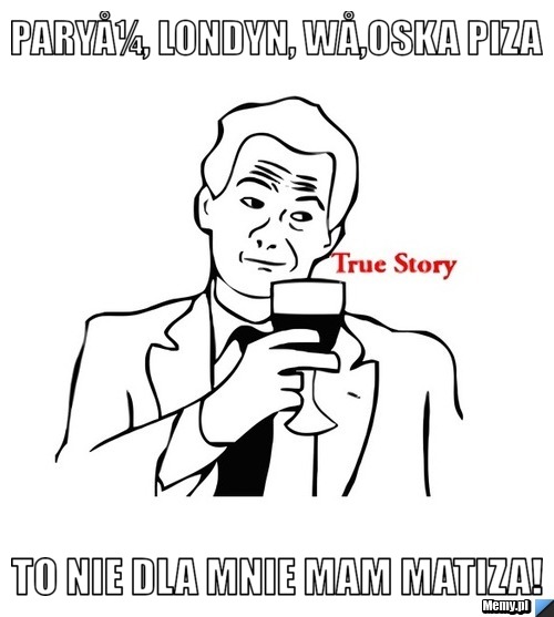 ParyÅ¼, Londyn, wÅ‚oska Piza to nie dla mnie mam MATIZA!