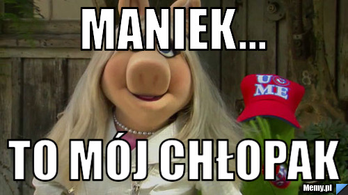 Maniek... To mój Chłopak