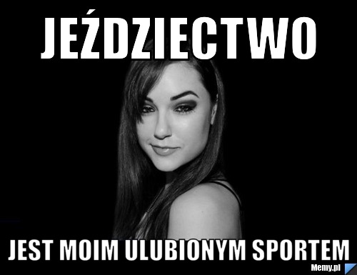 Jeździectwo jest moim ulubionym sportem