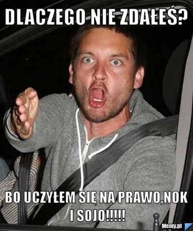 DLACZEGO NIE ZDAŁEŚ? BO UCZYŁEM SIĘ NA PRAWO,NOK I SOJO!!!!!